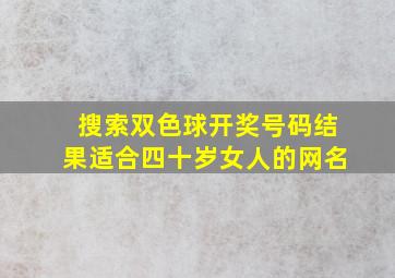 搜索双色球开奖号码结果适合四十岁女人的网名