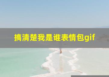 搞清楚我是谁表情包gif