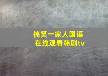 搞笑一家人国语在线观看韩剧tv