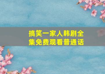 搞笑一家人韩剧全集免费观看普通话