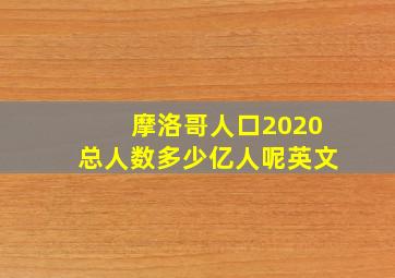 摩洛哥人口2020总人数多少亿人呢英文