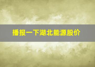 播报一下湖北能源股价