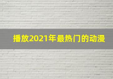 播放2021年最热门的动漫