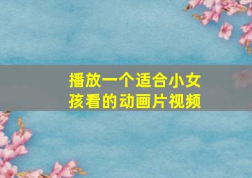 播放一个适合小女孩看的动画片视频