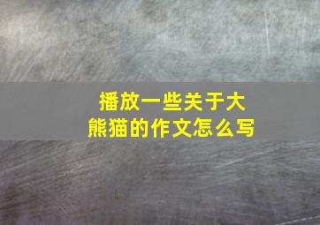 播放一些关于大熊猫的作文怎么写