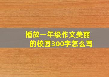 播放一年级作文美丽的校园300字怎么写