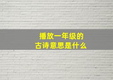 播放一年级的古诗意思是什么