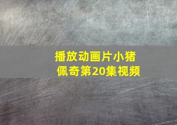 播放动画片小猪佩奇第20集视频