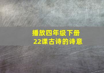 播放四年级下册22课古诗的诗意