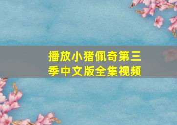 播放小猪佩奇第三季中文版全集视频