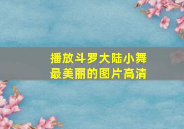 播放斗罗大陆小舞最美丽的图片高清