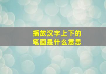 播放汉字上下的笔画是什么意思