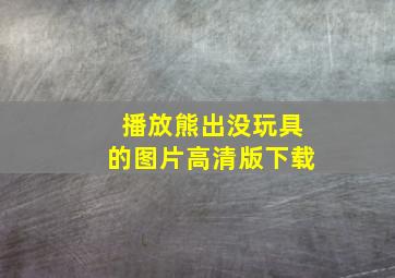 播放熊出没玩具的图片高清版下载