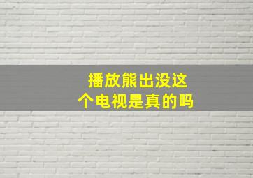 播放熊出没这个电视是真的吗