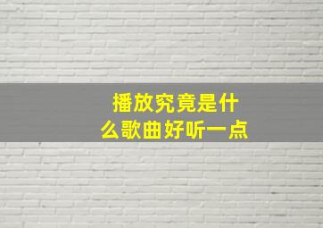 播放究竟是什么歌曲好听一点