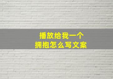 播放给我一个拥抱怎么写文案