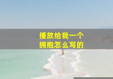 播放给我一个拥抱怎么写的