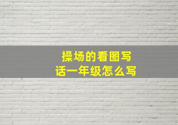 操场的看图写话一年级怎么写