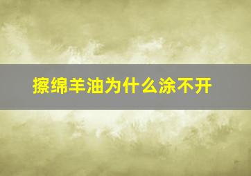 擦绵羊油为什么涂不开