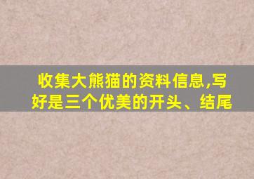 收集大熊猫的资料信息,写好是三个优美的开头、结尾