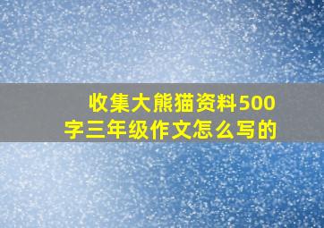 收集大熊猫资料500字三年级作文怎么写的