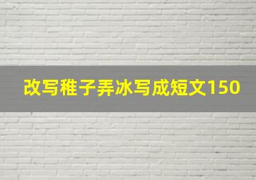 改写稚子弄冰写成短文150