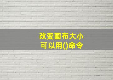 改变画布大小可以用()命令