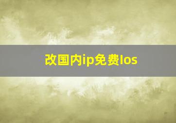 改国内ip免费Ios