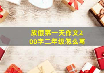 放假第一天作文200字二年级怎么写