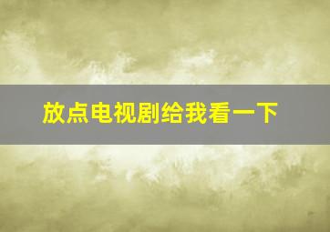 放点电视剧给我看一下