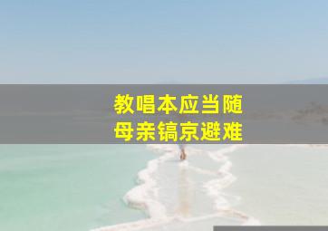 教唱本应当随母亲镐京避难