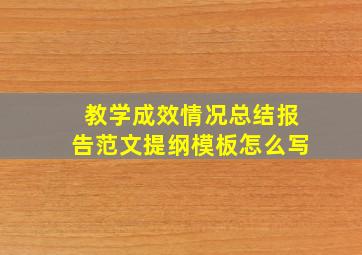 教学成效情况总结报告范文提纲模板怎么写