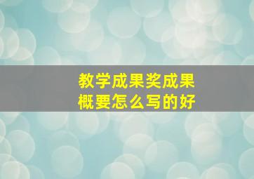 教学成果奖成果概要怎么写的好