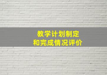 教学计划制定和完成情况评价