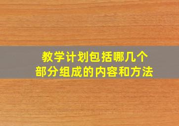 教学计划包括哪几个部分组成的内容和方法