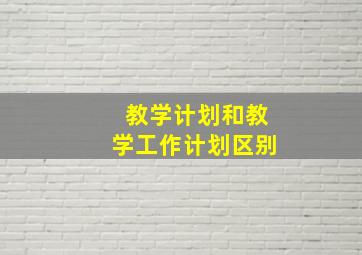 教学计划和教学工作计划区别