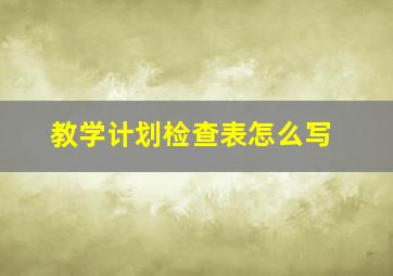 教学计划检查表怎么写