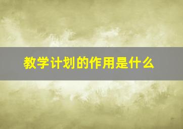 教学计划的作用是什么