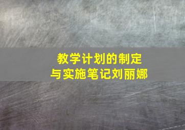 教学计划的制定与实施笔记刘丽娜