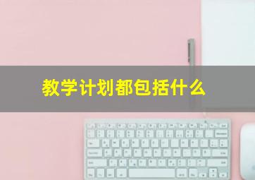 教学计划都包括什么