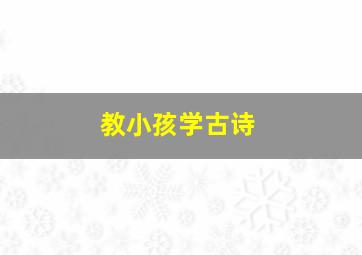 教小孩学古诗