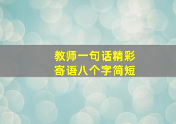 教师一句话精彩寄语八个字简短