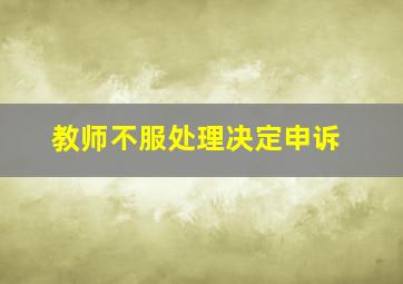 教师不服处理决定申诉