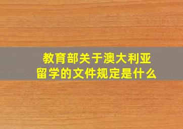 教育部关于澳大利亚留学的文件规定是什么