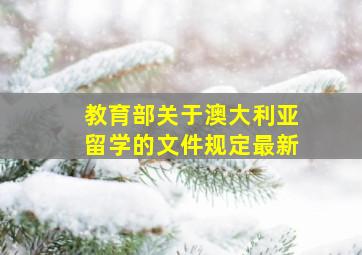 教育部关于澳大利亚留学的文件规定最新