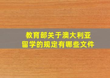 教育部关于澳大利亚留学的规定有哪些文件