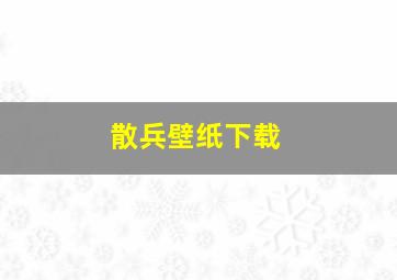 散兵壁纸下载