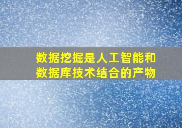 数据挖掘是人工智能和数据库技术结合的产物