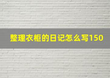 整理衣柜的日记怎么写150