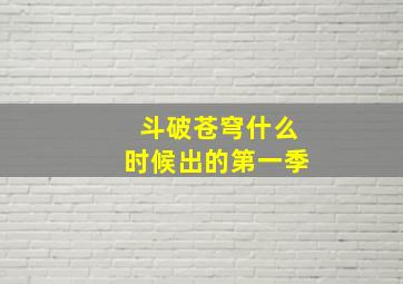 斗破苍穹什么时候出的第一季